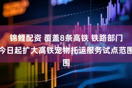 锦鲤配资 覆盖8条高铁 铁路部门今日起扩大高铁宠物托运服务试点范围