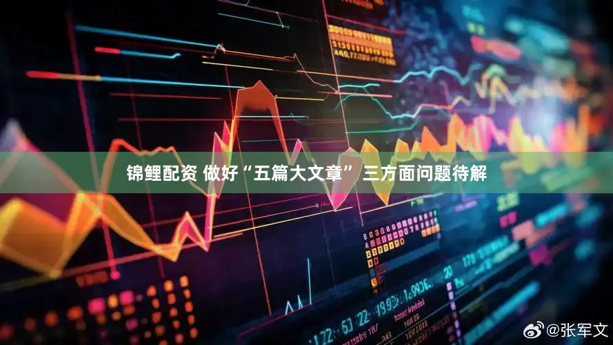 锦鲤配资 做好“五篇大文章” 三方面问题待解