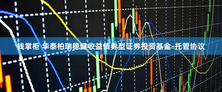 钱掌柜 华泰柏瑞稳健收益债券型证券投资基金-托管协议